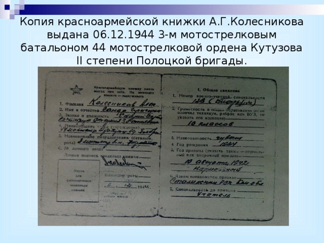 Копия красноармейской книжки А.Г.Колесникова  выдана 06.12.1944 3-м мотострелковым батальоном 44 мотострелковой ордена Кутузова II степени Полоцкой бригады. 