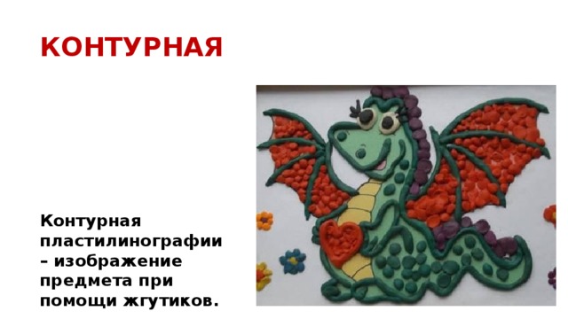 КОНТУРНАЯ Контурная пластилинографии – изображение предмета при помощи жгутиков. 
