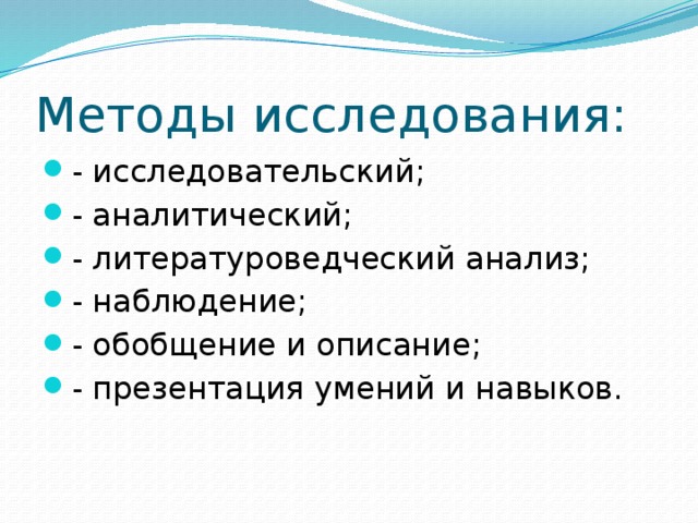 Методы исследования: - исследовательский; - аналитический; - литературоведческий анализ; - наблюдение; - обобщение и описание; - презентация умений и навыков. 