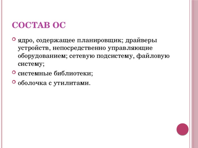 Состав ОС ядро, содержащее планировщик; драйверы устройств, непосредственно управляющие оборудованием; сетевую подсистему, файловую систему; системные библиотеки; оболочка с утилитами. 