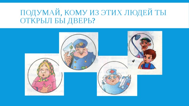 ПОДУМАЙ, КОМУ ИЗ ЭТИХ ЛЮДЕЙ ТЫ ОТКРЫЛ БЫ ДВЕРЬ?
