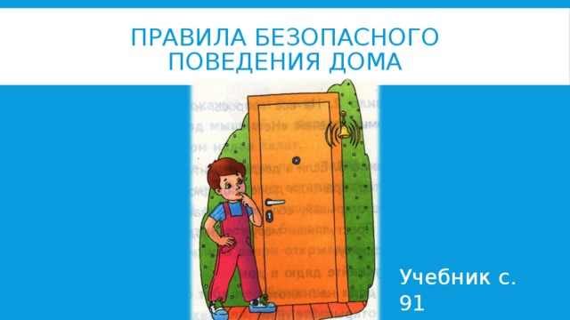 ПРАВИЛА БЕЗОПАСНОГО ПОВЕДЕНИЯ ДОМА Учебник с. 91
