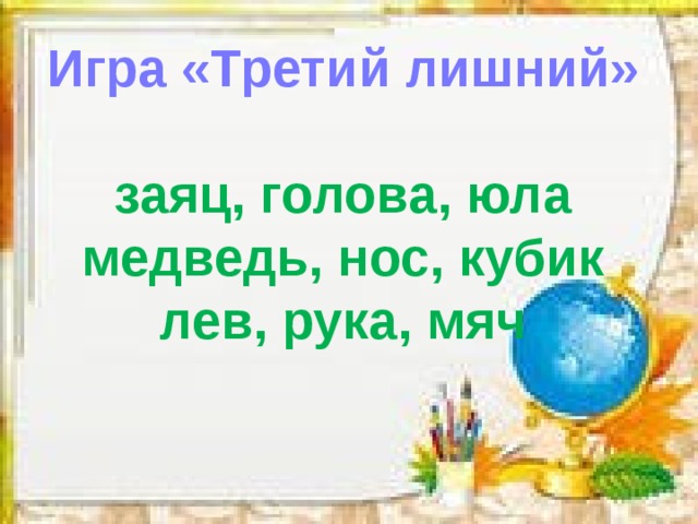 Игра «Третий лишний»  заяц, голова, юла медведь, нос, кубик лев, рука, мяч   