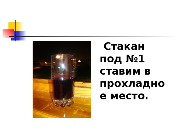  Стакан под №1 ставим в прохладное место. 