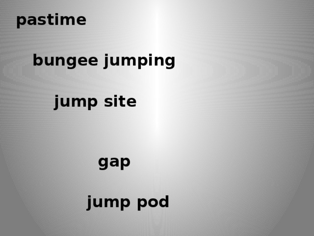  pastime  bungee jumping  jump site  gap  jump pod  bungee cord  to give sth a try   Immediate lifestyle  to go for a jet boat ride          