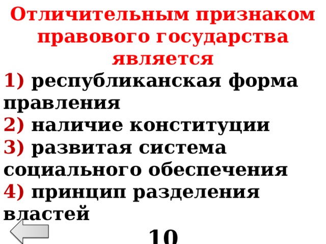 Отличительным признаком правового государства является 1) республиканская форма правления 2) наличие конституции 3) развитая система социального обеспечения 4) принцип разделения властей 10 