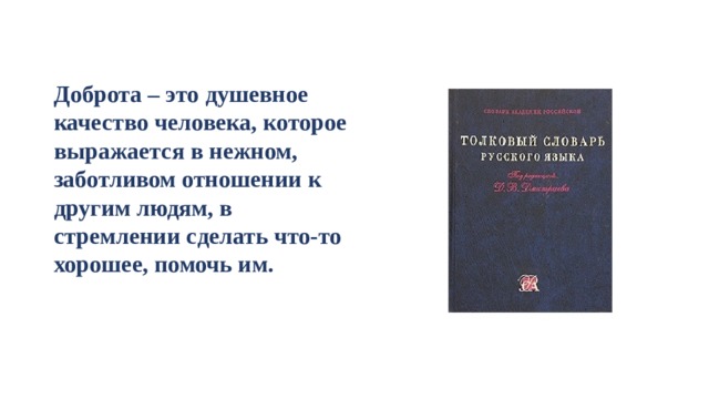 Доброта – это душевное качество человека, которое выражается в нежном, заботливом отношении к другим людям, в стремлении сделать что-то хорошее, помочь им. 