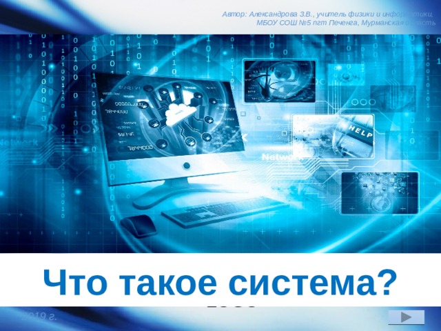 Автор: Александрова З.В., учитель физики и информатики, МБОУ СОШ №5 пгт Печенга, Мурманская область Что такое система? 2019 г. 