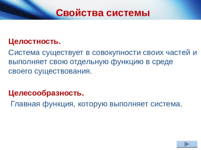 Свойства системы Целостность. Система существует в совокупности своих частей и выполняет свою отдельную функцию в среде своего существования. Целесообразность.  Главная функция, которую выполняет система. 