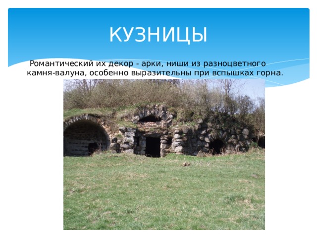 КУЗНИЦЫ  Романтический их декор - арки, ниши из разноцветного камня-валуна, особенно выразительны при вспышках горна. 