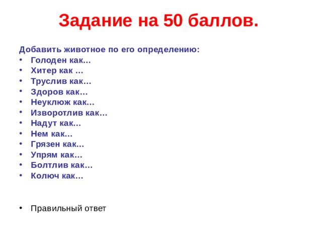 Задание на 50 баллов.    Добавить животное по его определению: Голоден как… Хитер как … Труслив как… Здоров как… Неуклюж как… Изворотлив как… Надут как… Нем как… Грязен как… Упрям как… Болтлив как… Колюч как…  Правильный ответ   