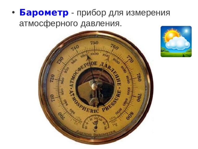 Барометр  - прибор для измерения атмосферного давления.