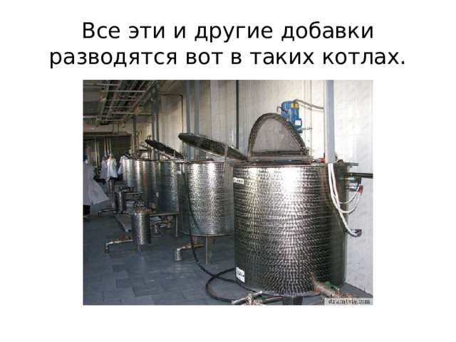 Все эти и другие добавки разводятся вот в таких котлах. 