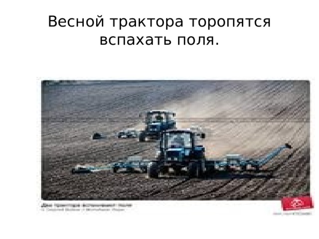 Весной трактора торопятся вспахать поля. 