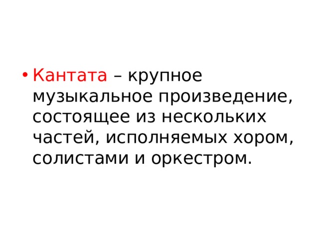 Кантата – крупное музыкальное произведение, состоящее из нескольких частей, исполняемых хором, солистами и оркестром. 