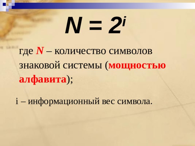 N = 2 i  где N  – количество символов знаковой системы ( мощностью алфавита );  i – информационный вес символа. 