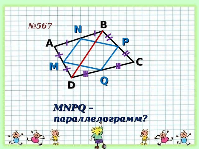 В № 567 N P А С М Q D MNPQ – параллелограмм? 