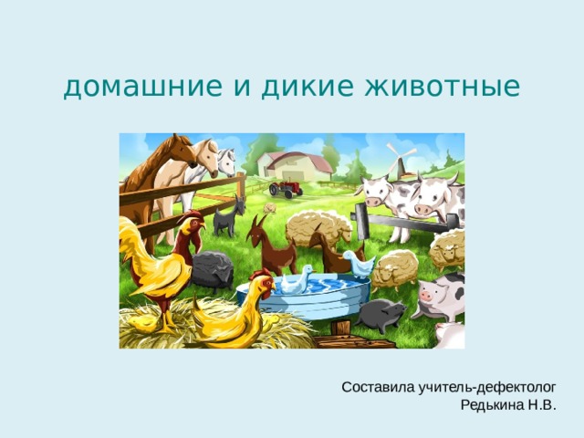  домашние и дикие животные Составила учитель-дефектолог Редькина Н.В.  