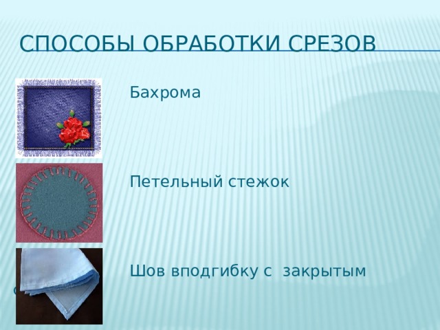 Способы обработки срезов  Бахрома  Петельный стежок  Шов вподгибку с закрытым срезом 