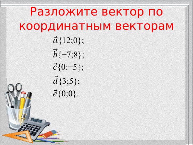 Разложите вектор по координатным векторам 