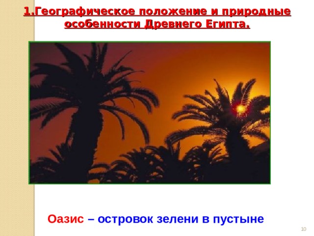 1.Географическое положение и природные особенности Древнего Египта.   Оазис  – островок зелени в пустыне  