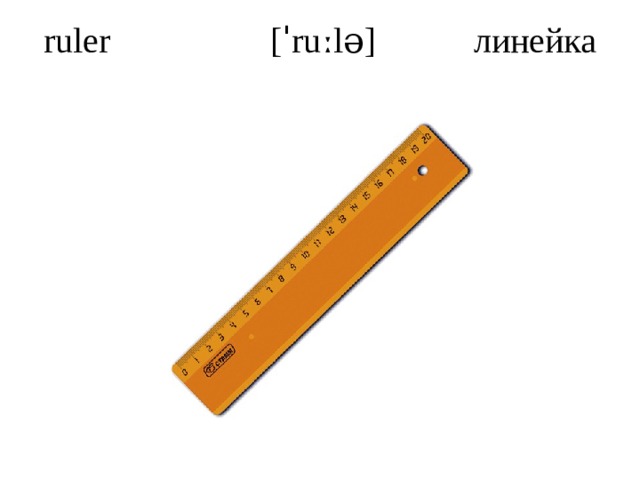 ruler [ˈruːlə] линейка   