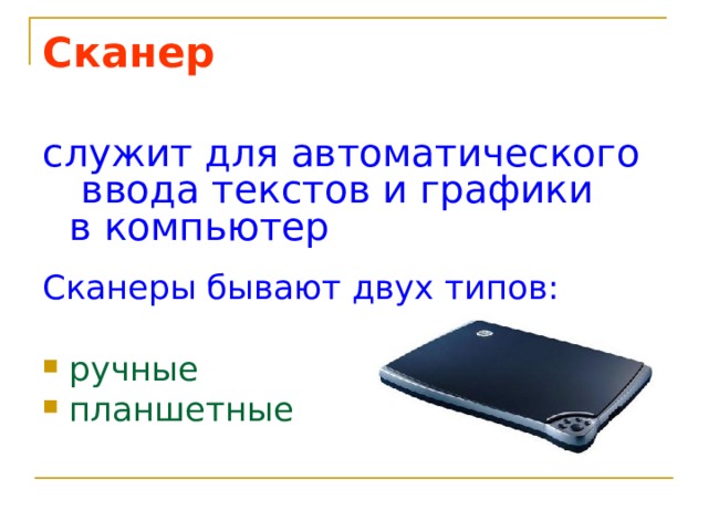 Сканер служит для автоматического  ввода текстов и графики  в компьютер Сканеры бывают двух типов: ручные планшетные   