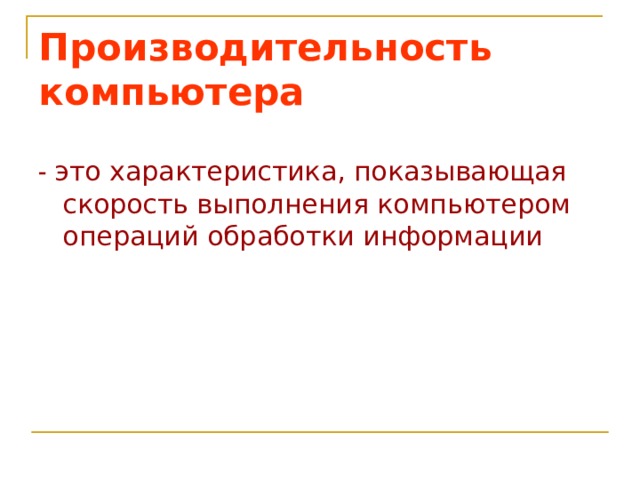 Производительность компьютера - это характеристика, показывающая скорость выполнения компьютером операций обработки информации 