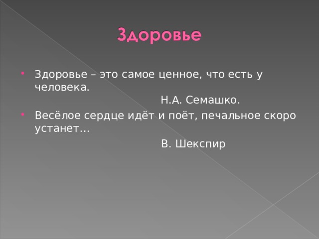 Здоровье – это самое ценное, что есть у человека.  Н.А. Семашко. Весёлое сердце идёт и поёт, печальное скоро устанет…  В. Шекспир 