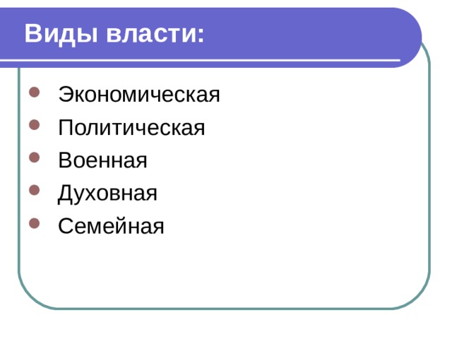 Виды власти: Экономическая Политическая Военная Духовная Семейная 