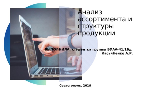 Анализ ассортимента и структуры продукции  ВЫПОЛНИЛА: студентка группы БУАА-41/16д КасьяНенко А.Р.    Севастополь, 2019  