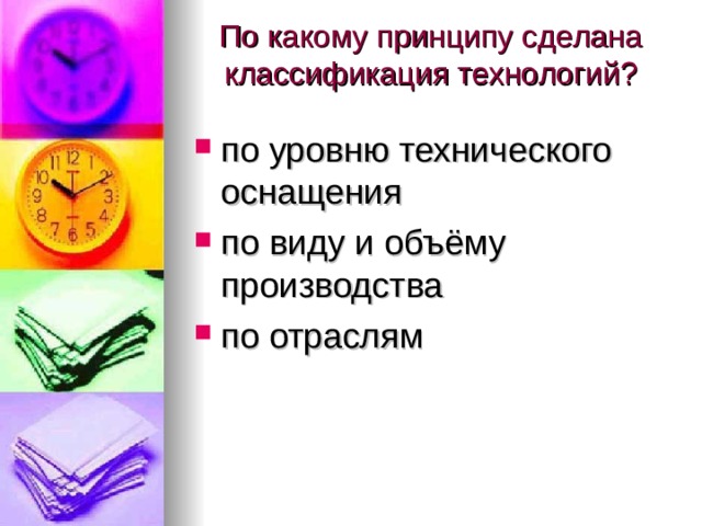 По какому принципу сделана классификация технологий?   по уровню технического оснащения по виду и объёму производства по отраслям  