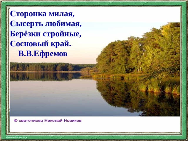 Сторонка милая, Сысерть любимая, Берёзки стройные, Сосновый край.  В.В.Ефремов 