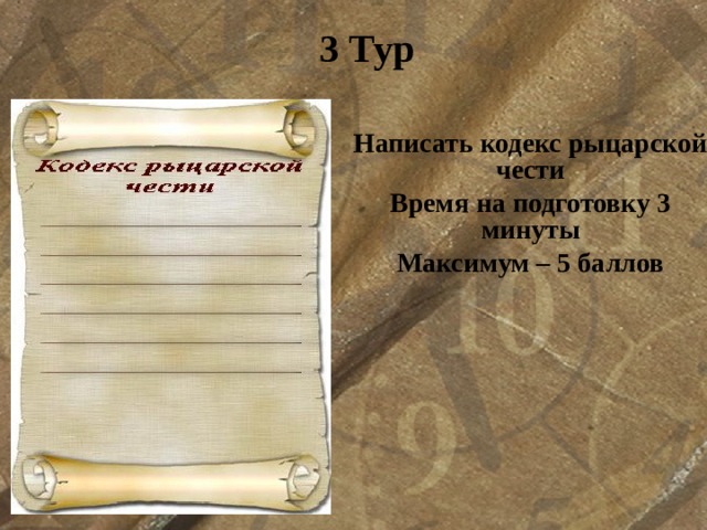 3 Тур  Написать кодекс рыцарской чести Время на подготовку 3 минуты Максимум – 5 баллов   