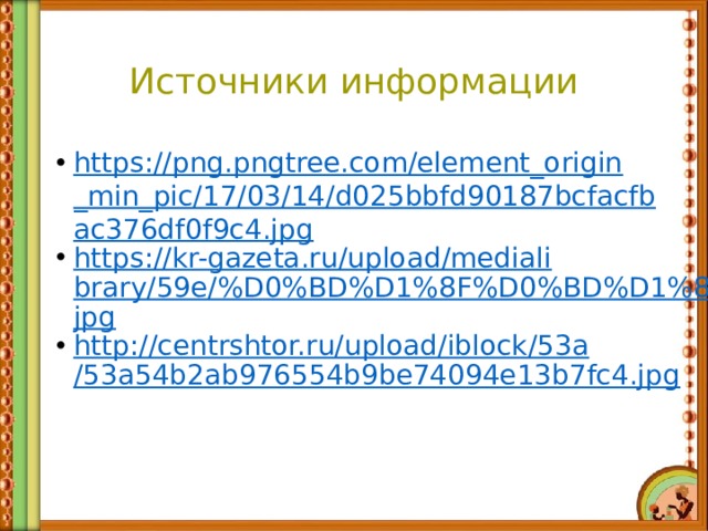 Источники информации https://png.pngtree.com/element_origin_min_pic/17/03/14/d025bbfd90187bcfacfbac376df0f9c4.jpg https://kr-gazeta.ru/upload/medialibrary/59e/%D0%BD%D1%8F%D0%BD%D1%8F.jpg http://centrshtor.ru/upload/iblock/53a/53a54b2ab976554b9be74094e13b7fc4.jpg 