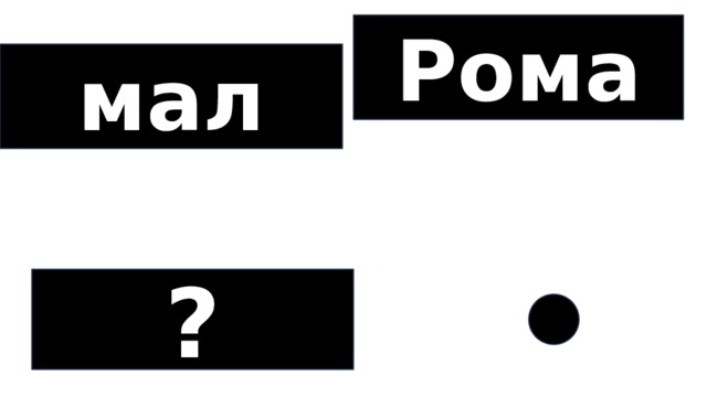 Рома мал ? 