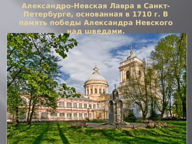 Александро-Невская Лавра в Санкт-Петербурге, основанная в 1710 г. В память победы Александра Невского над шведами. 
