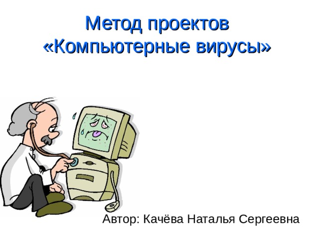 Метод проектов  «Компьютерные вирусы» Автор: Качёва Наталья Сергеевна 