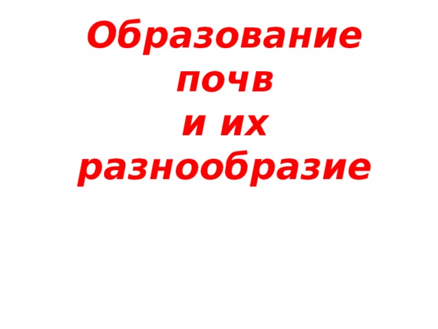 Образование почв  и их разнообразие    