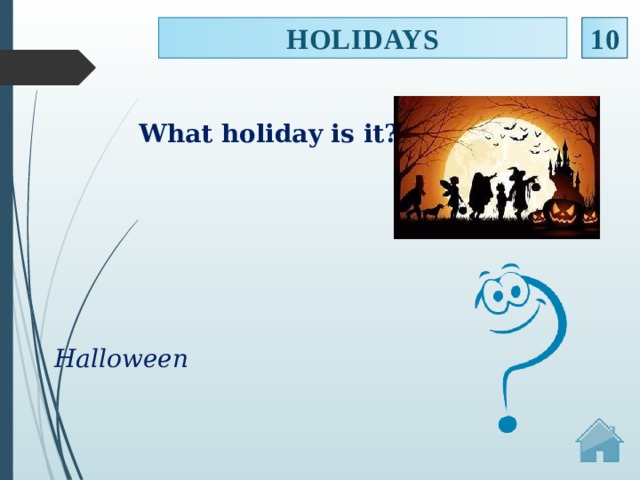 HOLIDAYS 10 What holiday is it? Halloween  