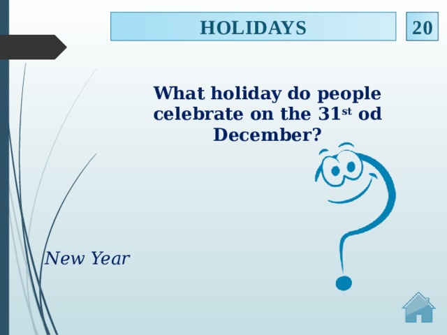 HOLIDAYS 20 What holiday do people celebrate on the 31 st od December? New Year  