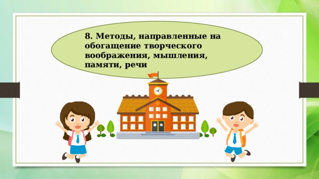 8. Методы, направленные на обогащение творческого воображения, мышления, памяти, речи 