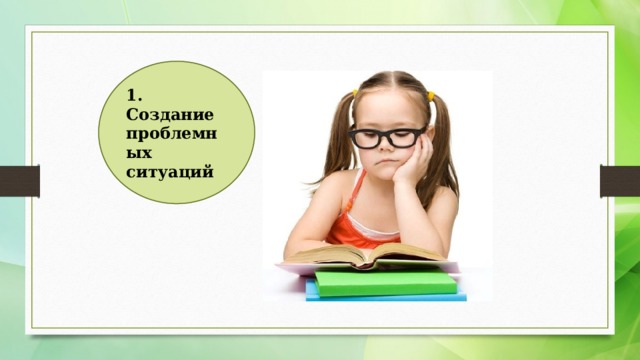 1. Создание проблемных ситуаций 
