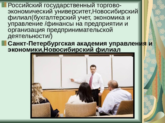 Российский государственный торгово-экономический университет,Новосибирский филиал(бухгалтерский учет, экономика и управление /финансы на предприятии и организация предпринимательской деятельности/) Санкт-Петербургская академия управления и экономики,Новосибирский филиал  