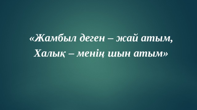 «Жамбыл деген – жай атым, Халық – менің шын атым» 