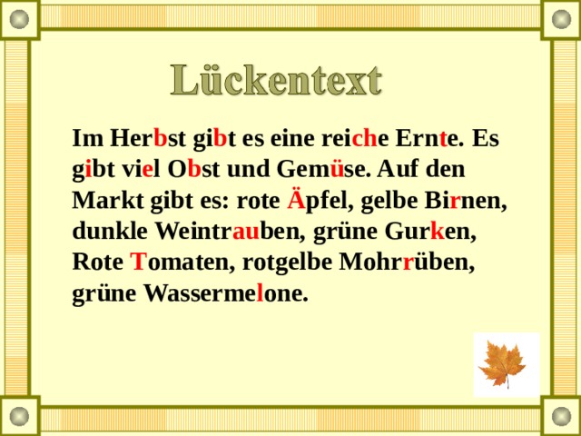 Im Her b st gi b t es eine rei ch e Ern t e. Es g i bt vi e l O b st und Gem ü se. Auf den Markt gibt es: rote Ä pfel, gelbe Bi r nen, dunkle Weintr au ben, grüne Gur k en, Rote T omaten, rotgelbe Mohr r üben, grüne Wasserme l one. 