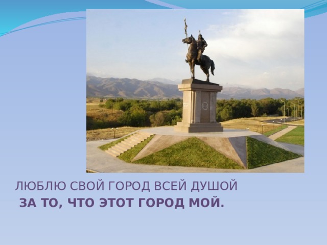 ЛЮБЛЮ СВОЙ ГОРОД ВСЕЙ ДУШОЙ  ЗА ТО, ЧТО ЭТОТ ГОРОД  МОЙ. 