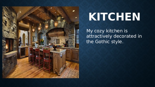 Kitchen My cozy kitchen is attractively decorated in the Gothic style. 