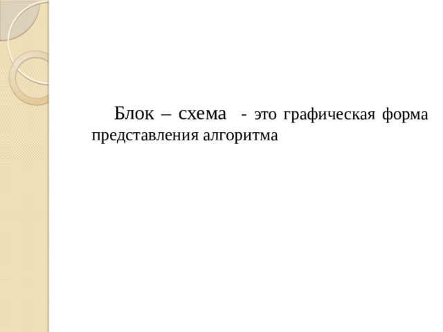   Блок – схема - это графическая форма представления алгоритма 