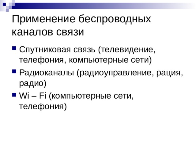 Применение беспроводных каналов связи Спутниковая связь ( телевидение, телефония, компьютерные сети) Радиоканалы (радиоуправление, рация, радио) Wi – Fi (компьютерные сети, телефония) 
